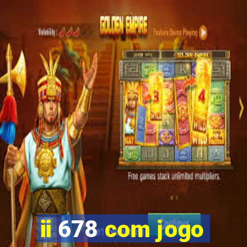 ii 678 com jogo